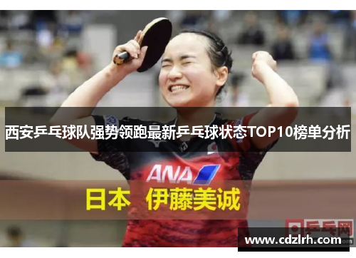 西安乒乓球队强势领跑最新乒乓球状态TOP10榜单分析