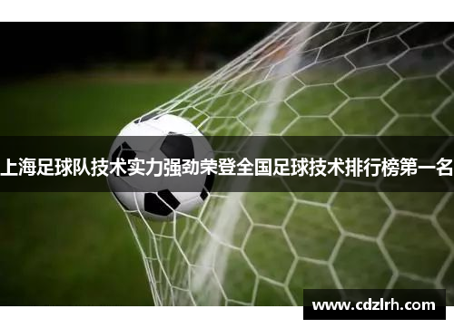 上海足球队技术实力强劲荣登全国足球技术排行榜第一名