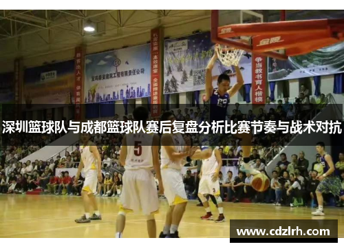 深圳篮球队与成都篮球队赛后复盘分析比赛节奏与战术对抗