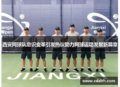 西安网球队意识变革引发热议助力网球运动发展新篇章