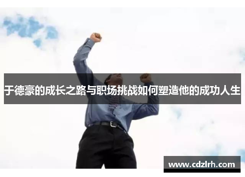 于德豪的成长之路与职场挑战如何塑造他的成功人生
