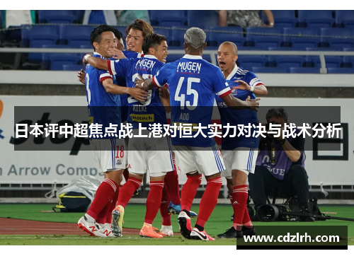 日本评中超焦点战上港对恒大实力对决与战术分析